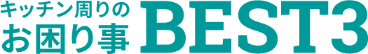 キッチン周りのお困りごとBest3