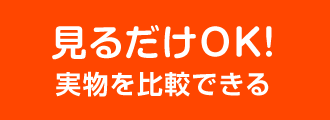 見るだけOK！実物を比較できる